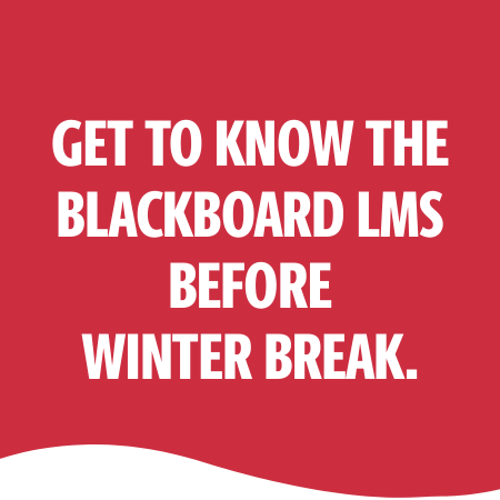 GET KNOW THE BLACKBOARD LMS BEFORE WINTER BREAK.